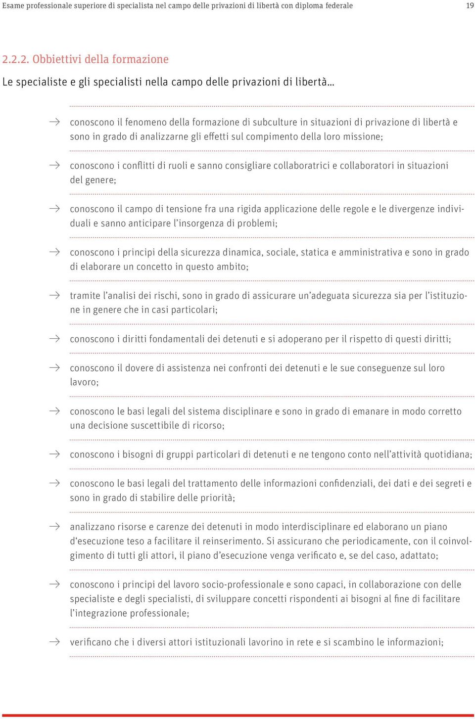 sono in grado di analizzarne gli effetti sul compimento della loro missione; conoscono i conflitti di ruoli e sanno consigliare collaboratrici e collaboratori in situazioni del genere; conoscono il