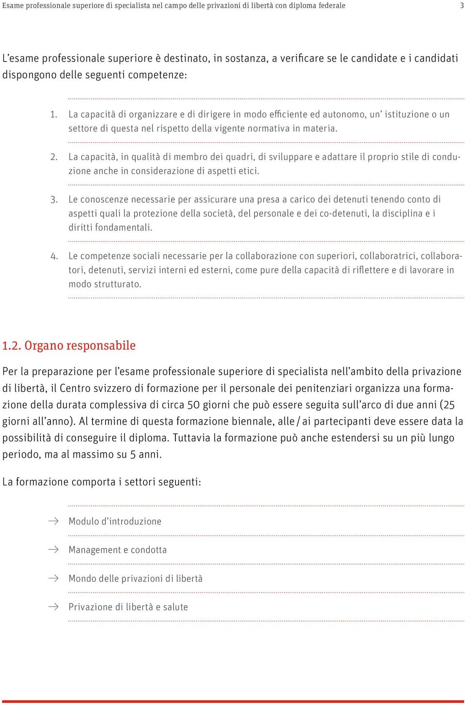 La capacità di organizzare e di dirigere in modo efficiente ed autonomo, un istituzione o un settore di questa nel rispetto della vigente normativa in materia. 2.