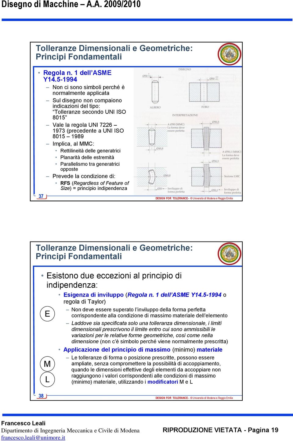 Implica, al MMC: Rettilineità delle generatrici Planarità delle estremità Parallelismo tra generatrici opposte Prevede la condizione di: RFS (Regardless of Feature of Size) = principio indipendenza