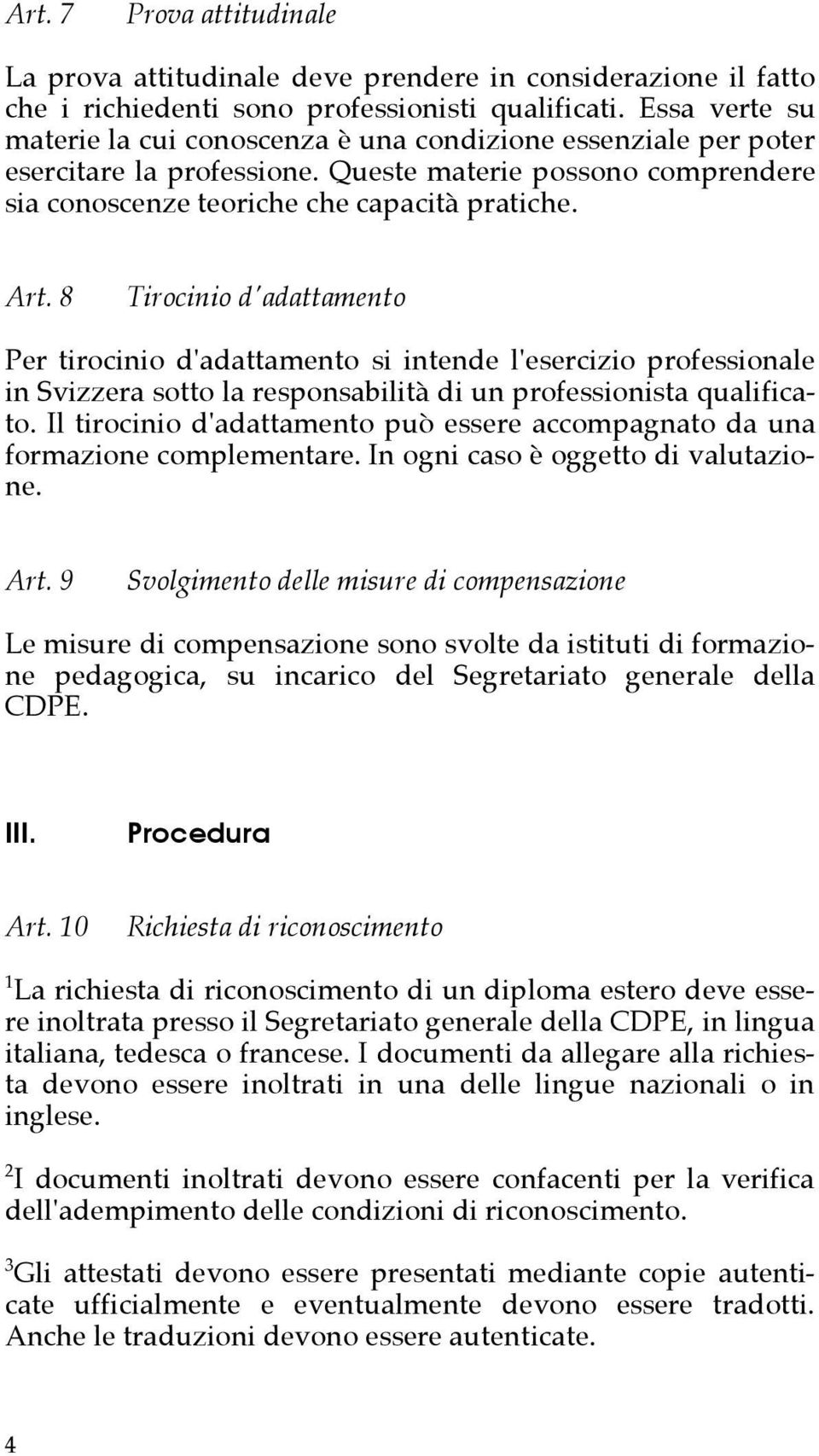 8 Tirocinio d'adattamento Per tirocinio d'adattamento si intende l'esercizio professionale in Svizzera sotto la responsabilità di un professionista qualificato.