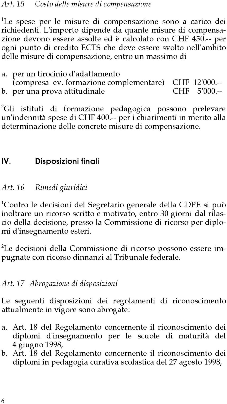 -- per ogni punto di credito ECTS che deve essere svolto nell'ambito delle misure di compensazione, entro un massimo di a. per un tirocinio d'adattamento (compresa ev.