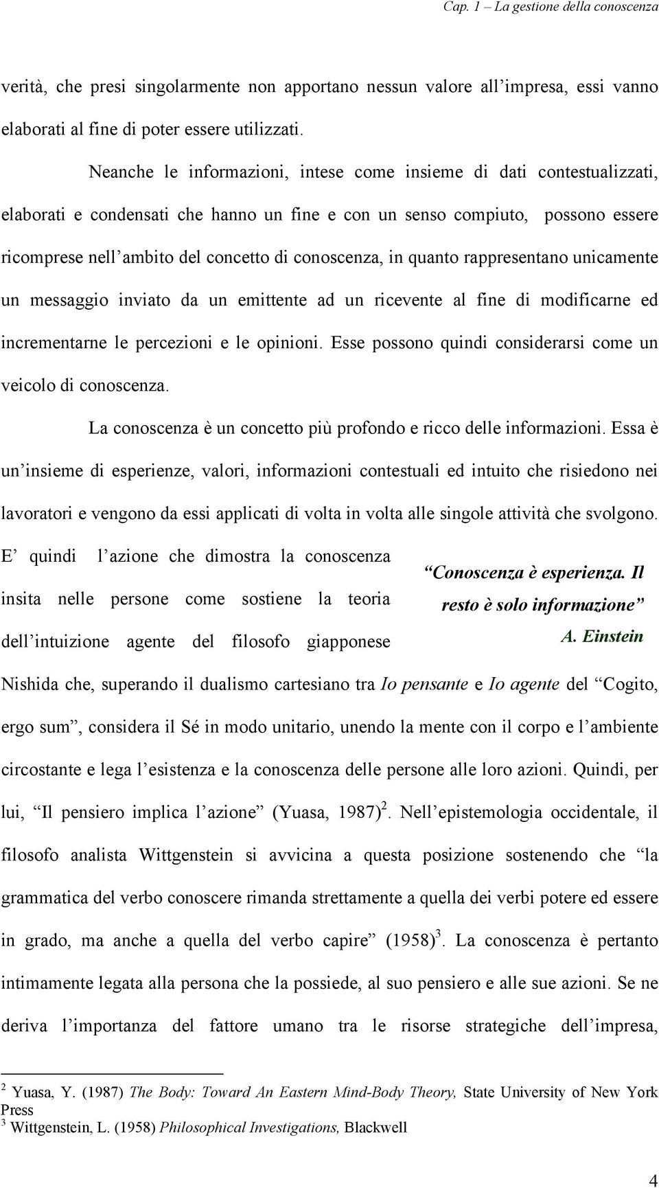 conoscenza, in quanto rappresentano unicamente un messaggio inviato da un emittente ad un ricevente al fine di modificarne ed incrementarne le percezioni e le opinioni.