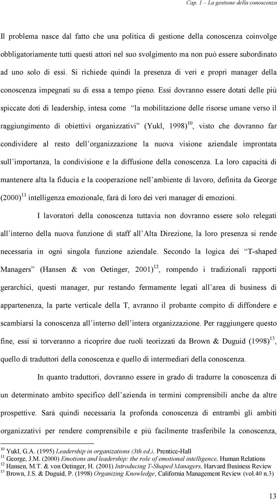 Essi dovranno essere dotati delle più spiccate doti di leadership, intesa come la mobilitazione delle risorse umane verso il raggiungimento di obiettivi organizzativi (Yukl, 1998) 10, visto che