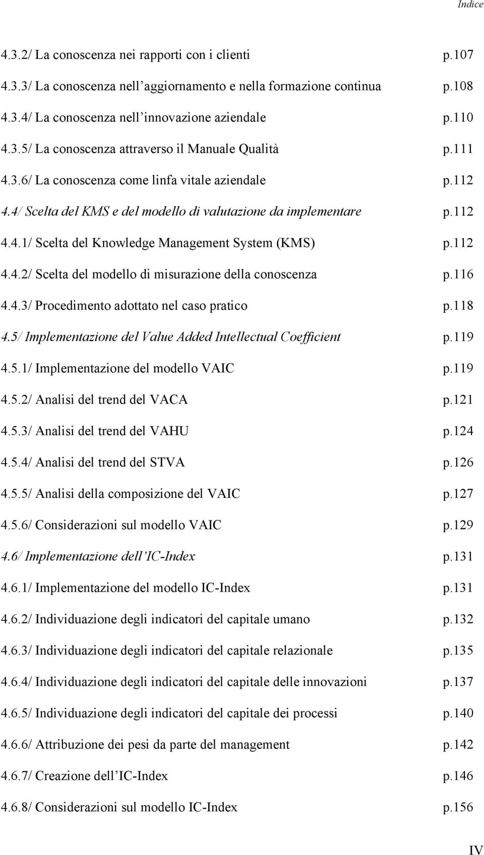 116 4.4.3/ Procedimento adottato nel caso pratico p.118 4.5/ Implementazione del Value Added Intellectual Coefficient p.119 4.5.1/ Implementazione del modello VAIC p.119 4.5.2/ Analisi del trend del VACA p.