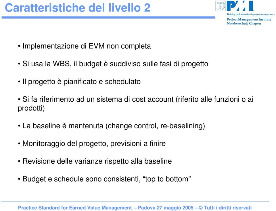 (riferito alle funzioni o ai prodotti) La baseline è mantenuta (change control, re-baselining) Monitoraggio del