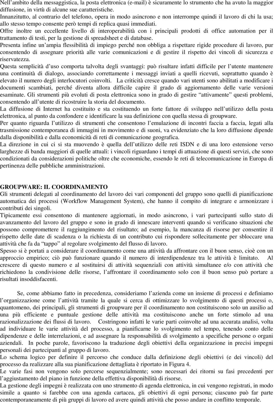 Offre inoltre un eccellente livello di interoperabilità con i principali prodotti di office automation per il trattamento di testi, per la gestione di spreadsheet e di database.