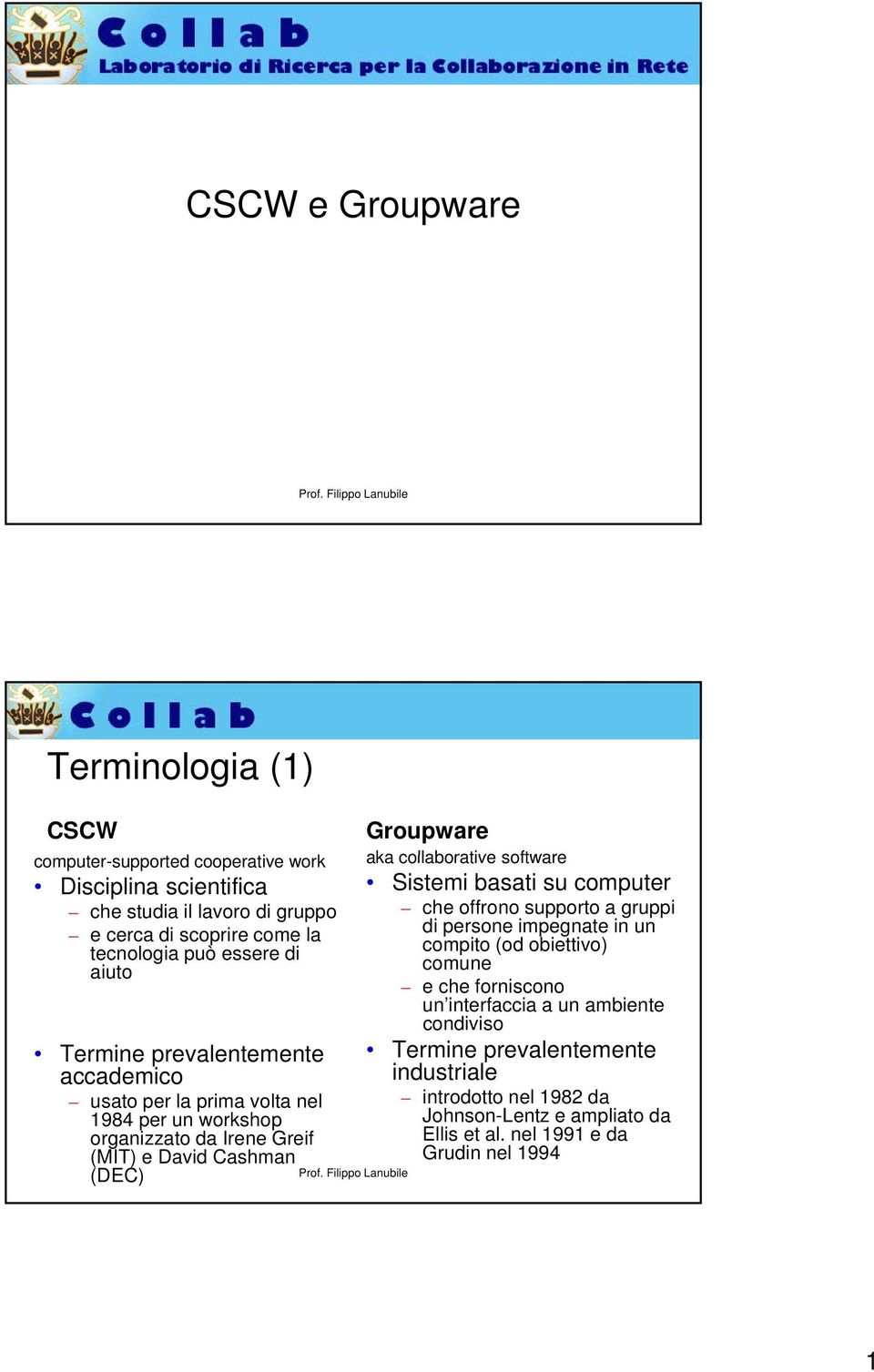 (DEC) Groupware aka collabtive software Sistemi basati su computer che offrono supporto a gruppi di persone impegnate in un compito (od obiettivo) comune e che