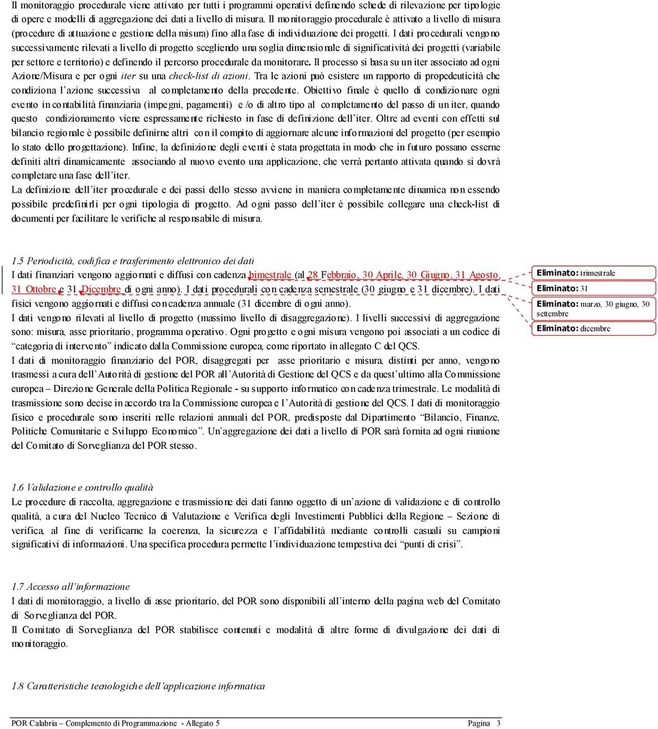 I dati procedurali vengono successivamente rilevati a livello di progetto scegliendo una soglia dimensionale di significatività dei progetti (variabile per settore e territorio) e definendo il