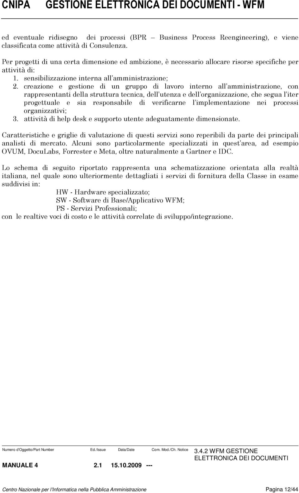 creazione e gestione di un gruppo di lavoro interno all amministrazione, con rappresentanti della struttura tecnica, dell utenza e dell organizzazione, che segua l iter progettuale e sia responsabile