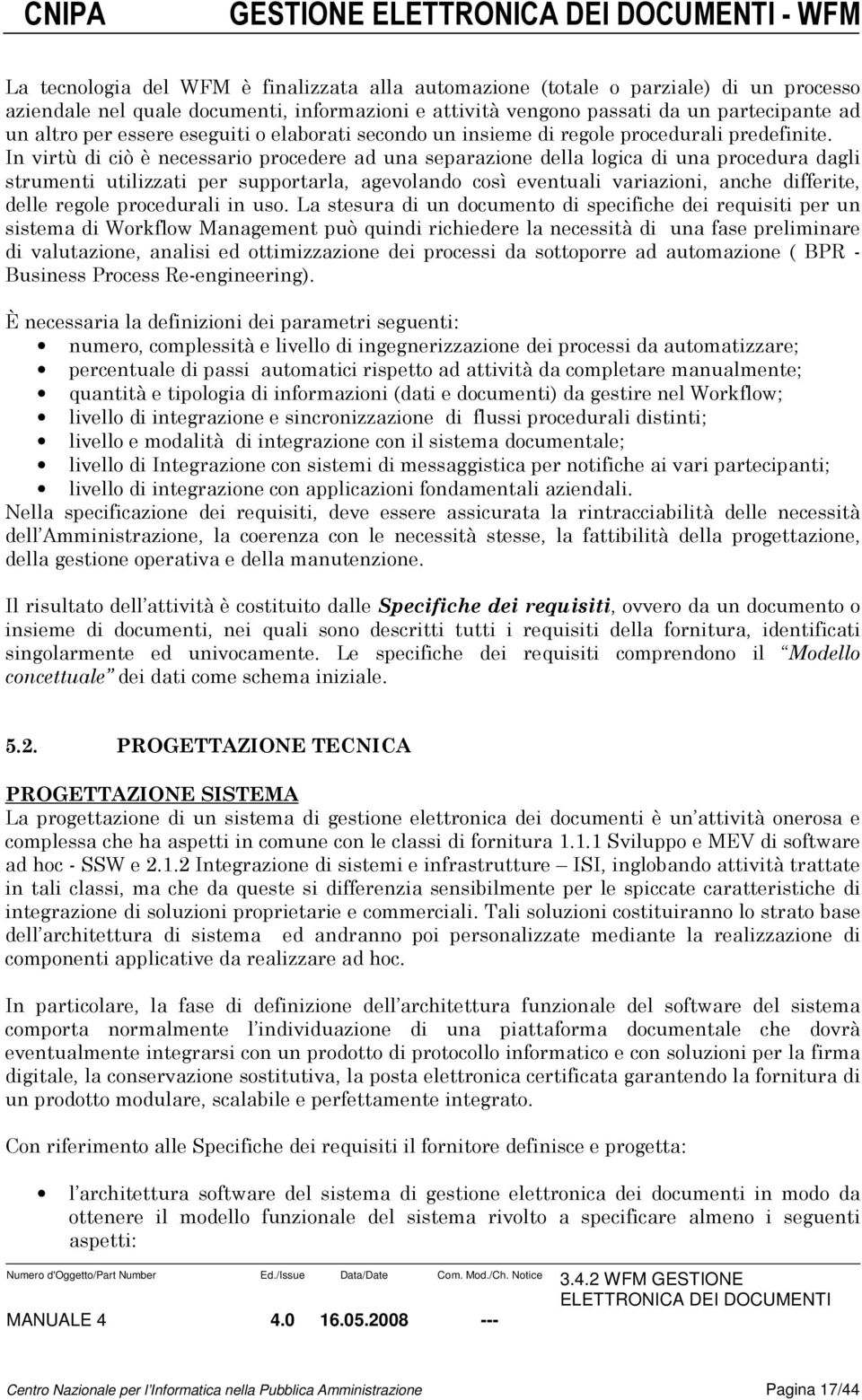 In virtù di ciò è necessario procedere ad una separazione della logica di una procedura dagli strumenti utilizzati per supportarla, agevolando così eventuali variazioni, anche differite, delle regole