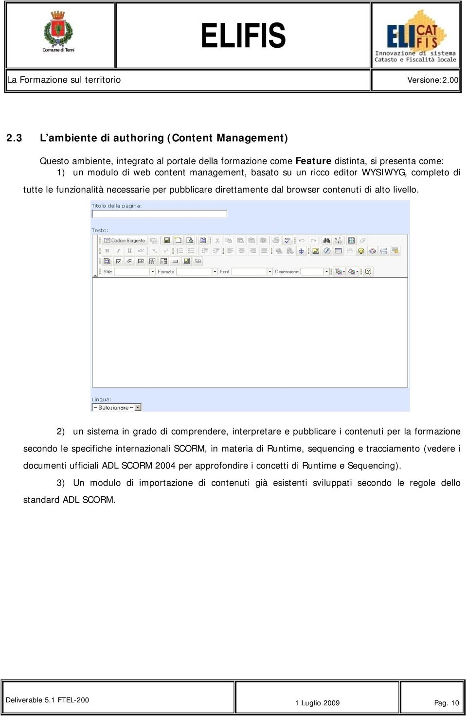 2) un sistema in grado di comprendere, interpretare e pubblicare i contenuti per la formazione secondo le specifiche internazionali SCORM, in materia di Runtime, sequencing e tracciamento