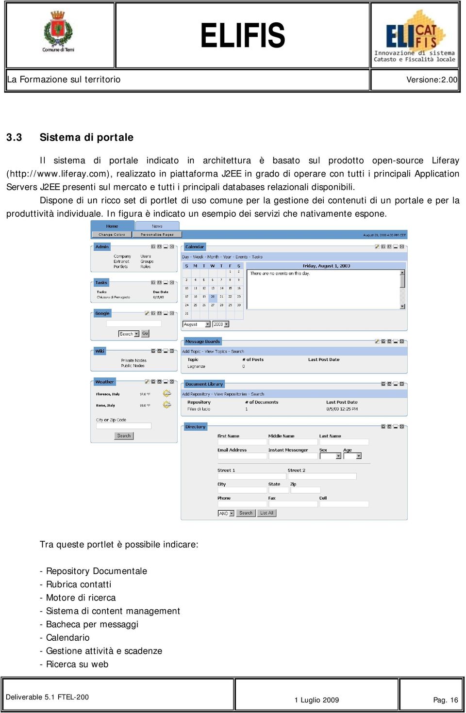 Dispone di un ricco set di portlet di uso comune per la gestione dei contenuti di un portale e per la produttività individuale. In figura è indicato un esempio dei servizi che nativamente espone.