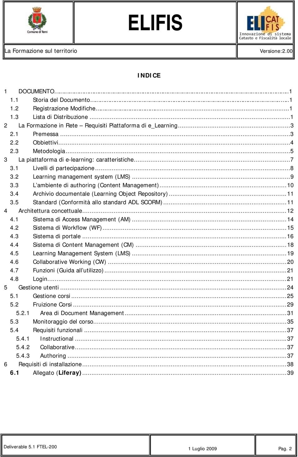 ..10 3.4 Archivio documentale (Learning Object Repository)...11 3.5 Standard (Conformità allo standard ADL SCORM)...11 4 Architettura concettuale...12 4.1 Sistema di Access Management (AM)...14 4.