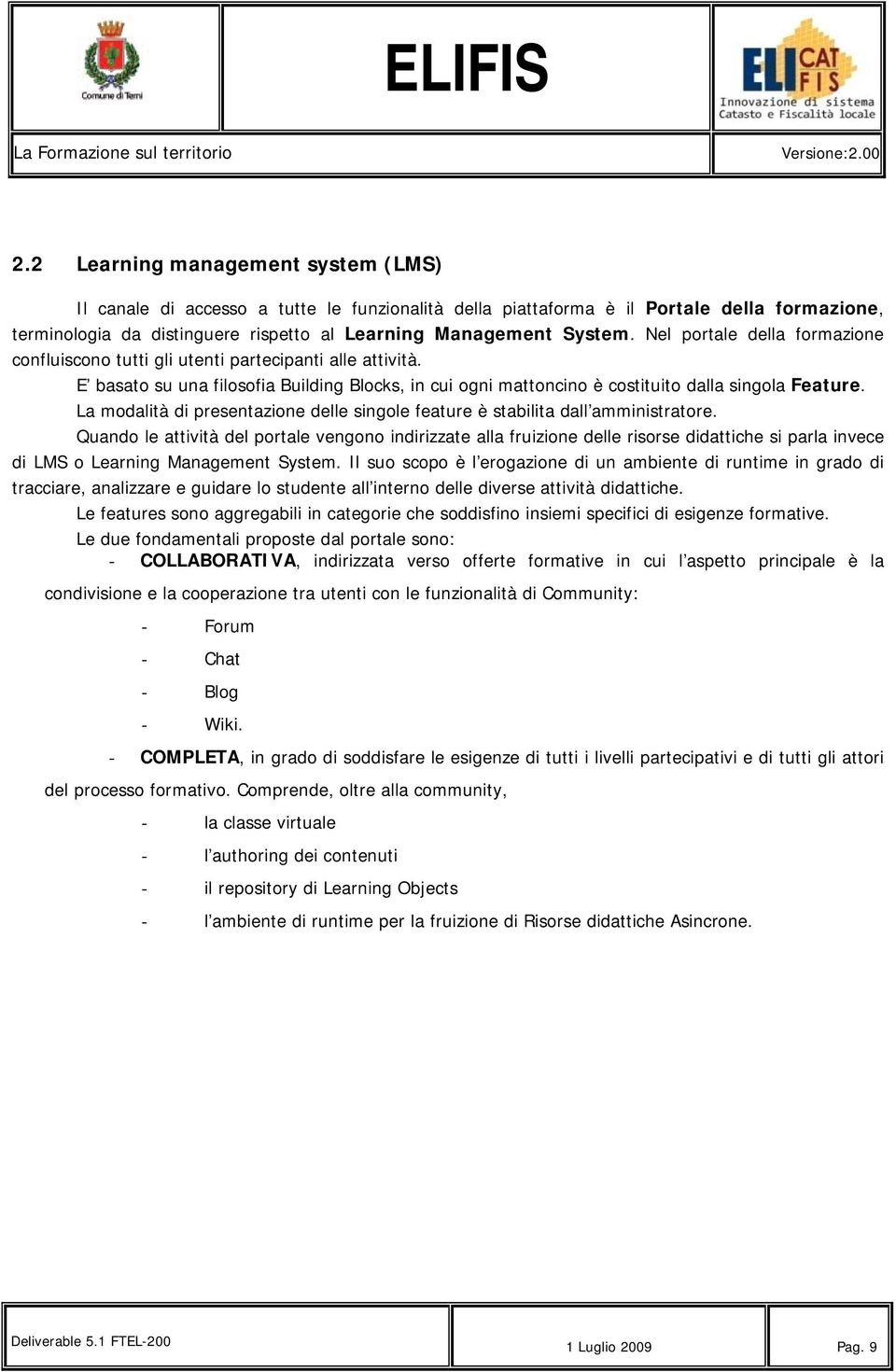 La modalità di presentazione delle singole feature è stabilita dall amministratore.