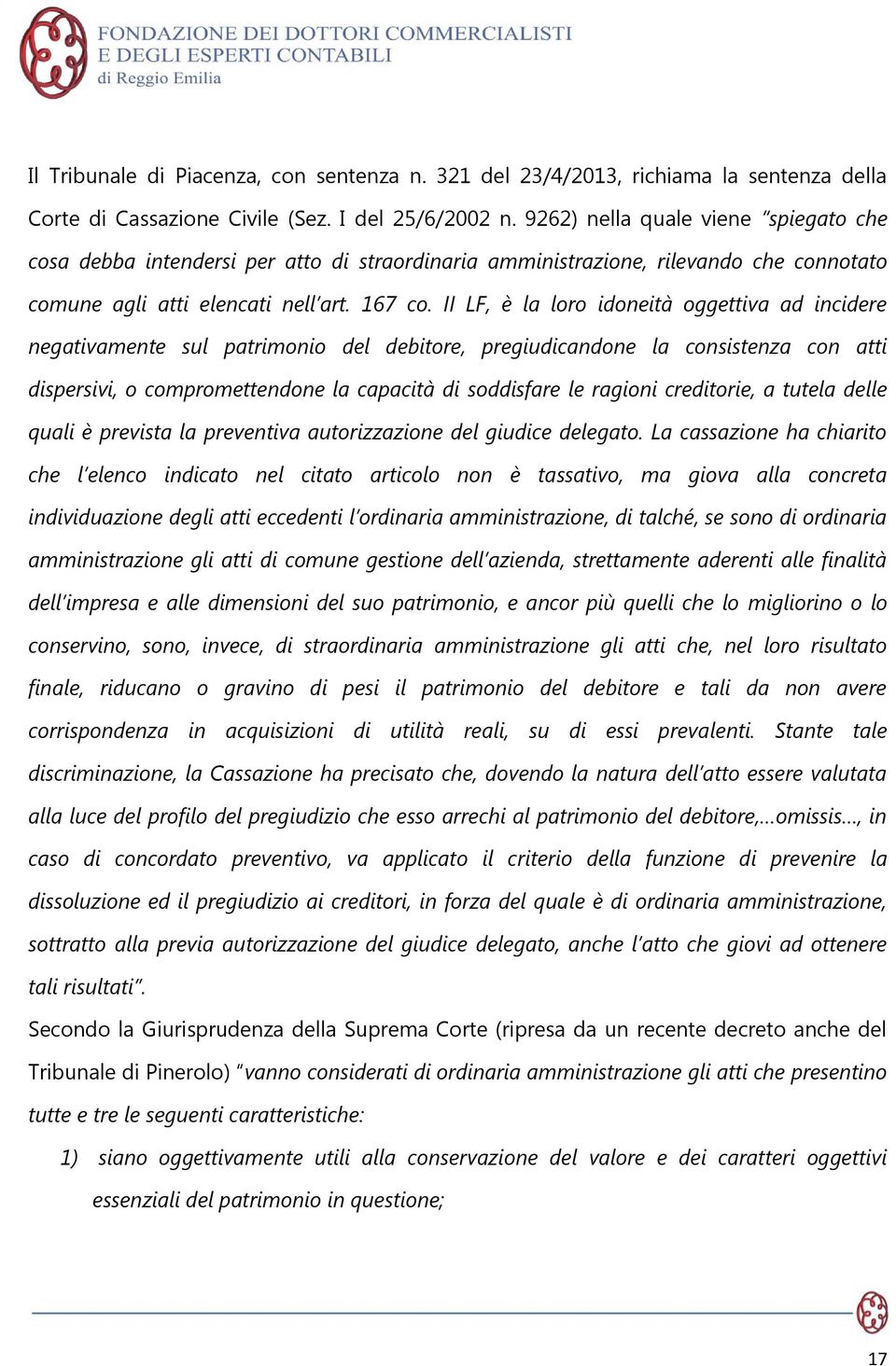 II LF, è la loro idoneità oggettiva ad incidere negativamente sul patrimonio del debitore, pregiudicandone la consistenza con atti dispersivi, o compromettendone la capacità di soddisfare le ragioni