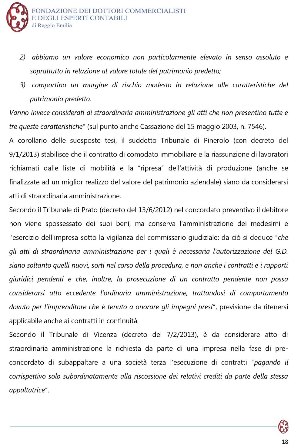 Vanno invece considerati di straordinaria amministrazione gli atti che non presentino tutte e tre queste caratteristiche (sul punto anche Cassazione del 15 maggio 2003, n. 7546).