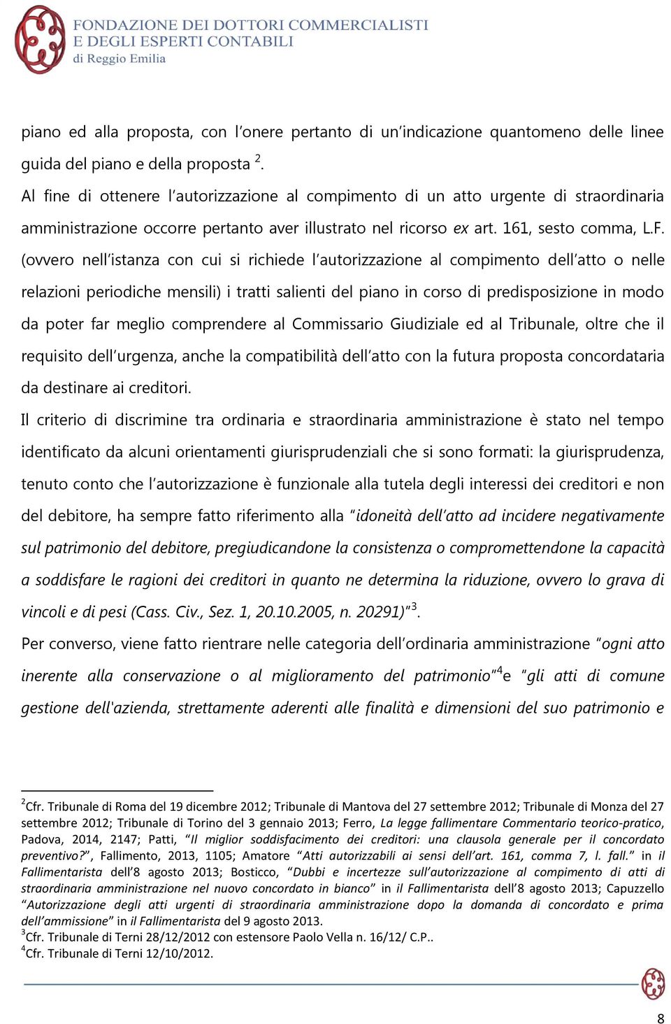 (ovvero nell istanza con cui si richiede l autorizzazione al compimento dell atto o nelle relazioni periodiche mensili) i tratti salienti del piano in corso di predisposizione in modo da poter far