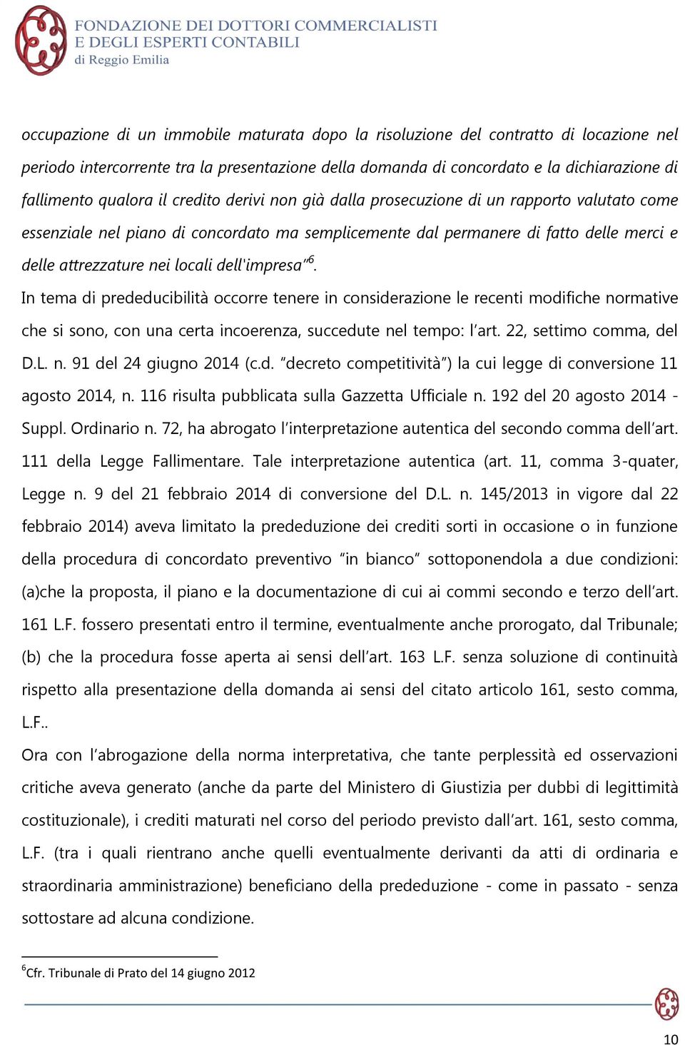 dell'impresa 6. In tema di prededucibilità occorre tenere in considerazione le recenti modifiche normative che si sono, con una certa incoerenza, succedute nel tempo: l art. 22, settimo comma, del D.