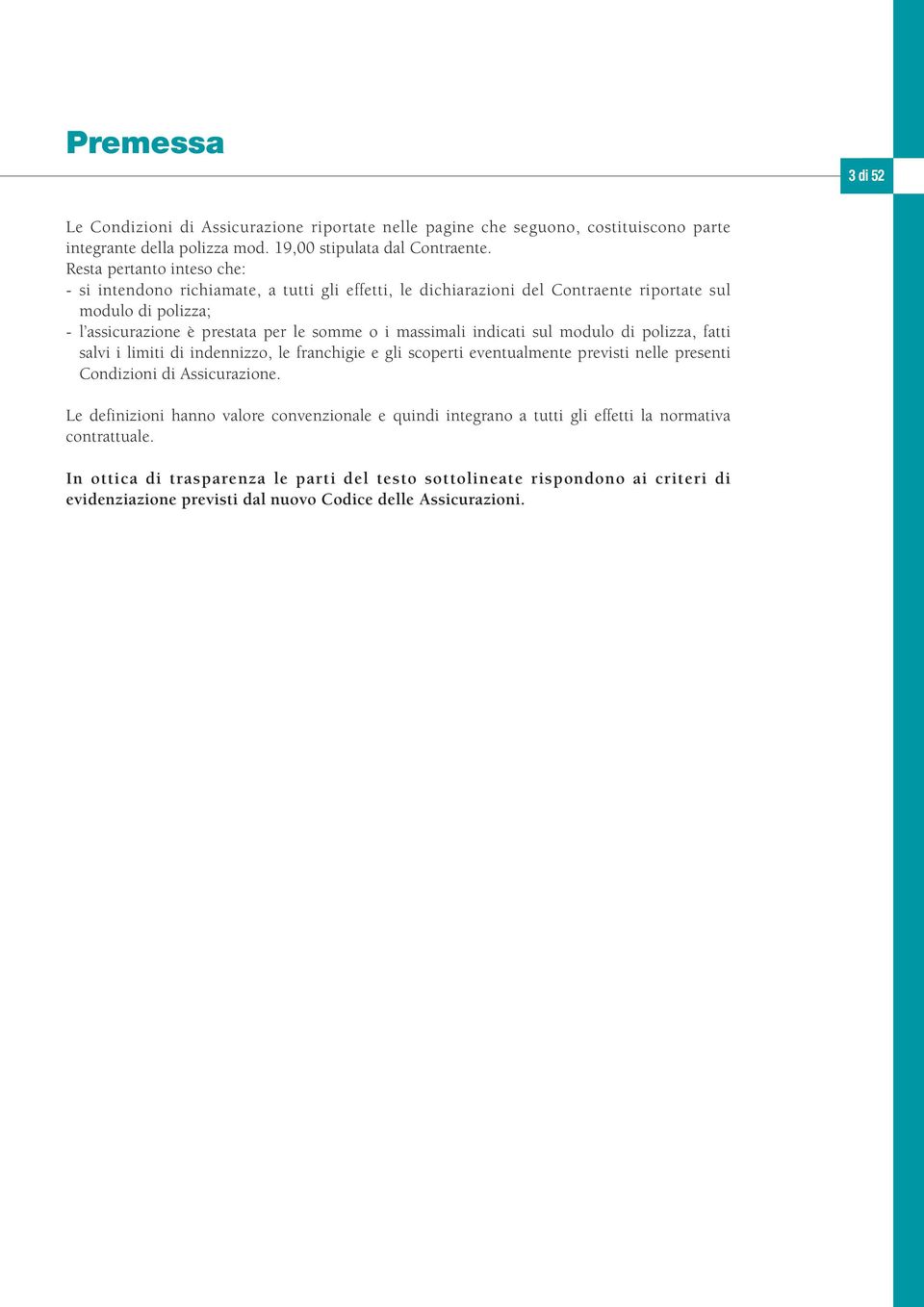 massimali indicati sl modlo di polizza, fatti salvi i limiti di indennizzo, le franchigie e gli scoperti eventalmente previsti nelle presenti Condizioni di Assicrazione.