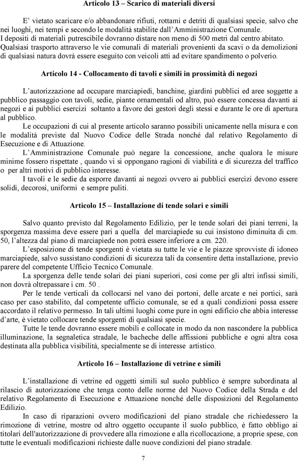 Qualsiasi trasporto attraverso le vie comunali di materiali provenienti da scavi o da demolizioni di qualsiasi natura dovrà essere eseguito con veicoli atti ad evitare spandimento o polverio.