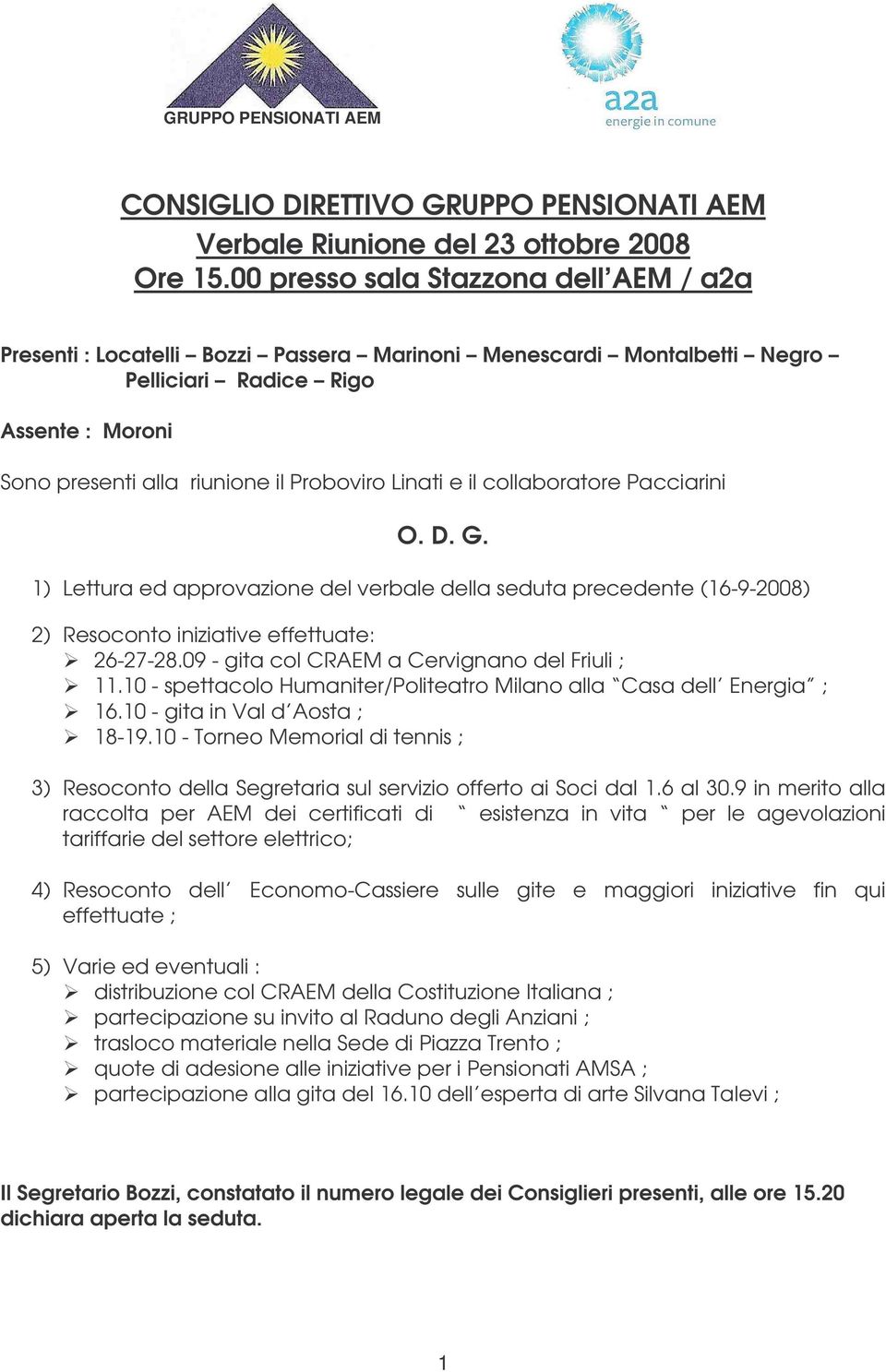 e il collaboratore Pacciarini O. D. G. 1) Lettura ed approvazione del verbale della seduta precedente (16-9-2008) 2) Resoconto iniziative effettuate: 26-27-28.