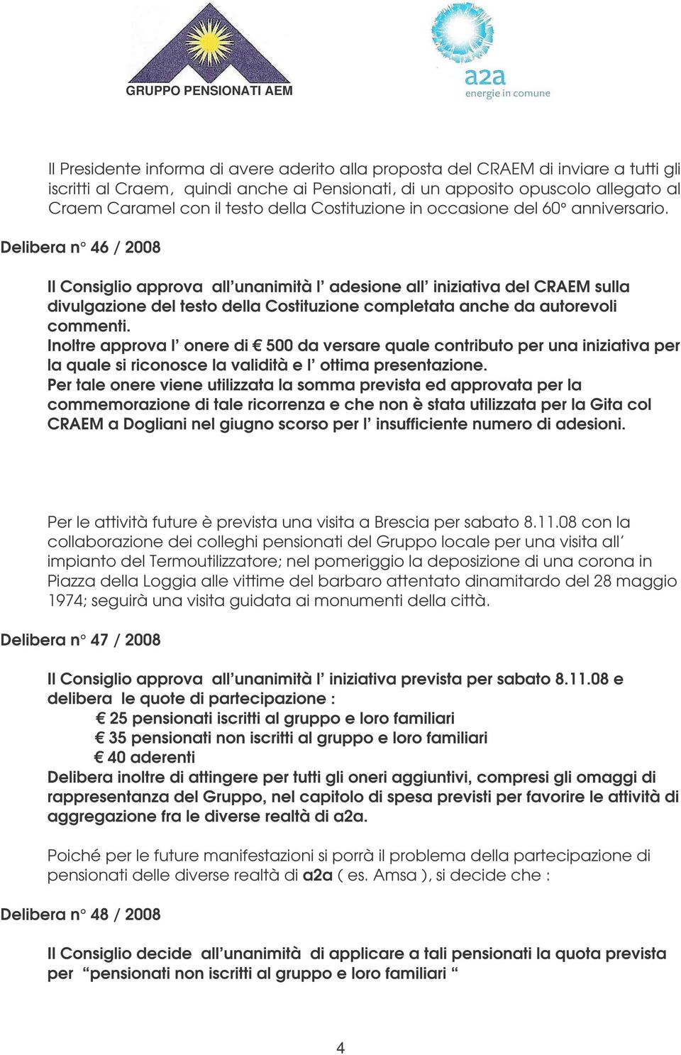 Delibera n 46 / 2008 Il Consiglio approva all unanimità l adesione all iniziativa del CRAEM sulla divulgazione del testo della Costituzione completata anche da autorevoli commenti.