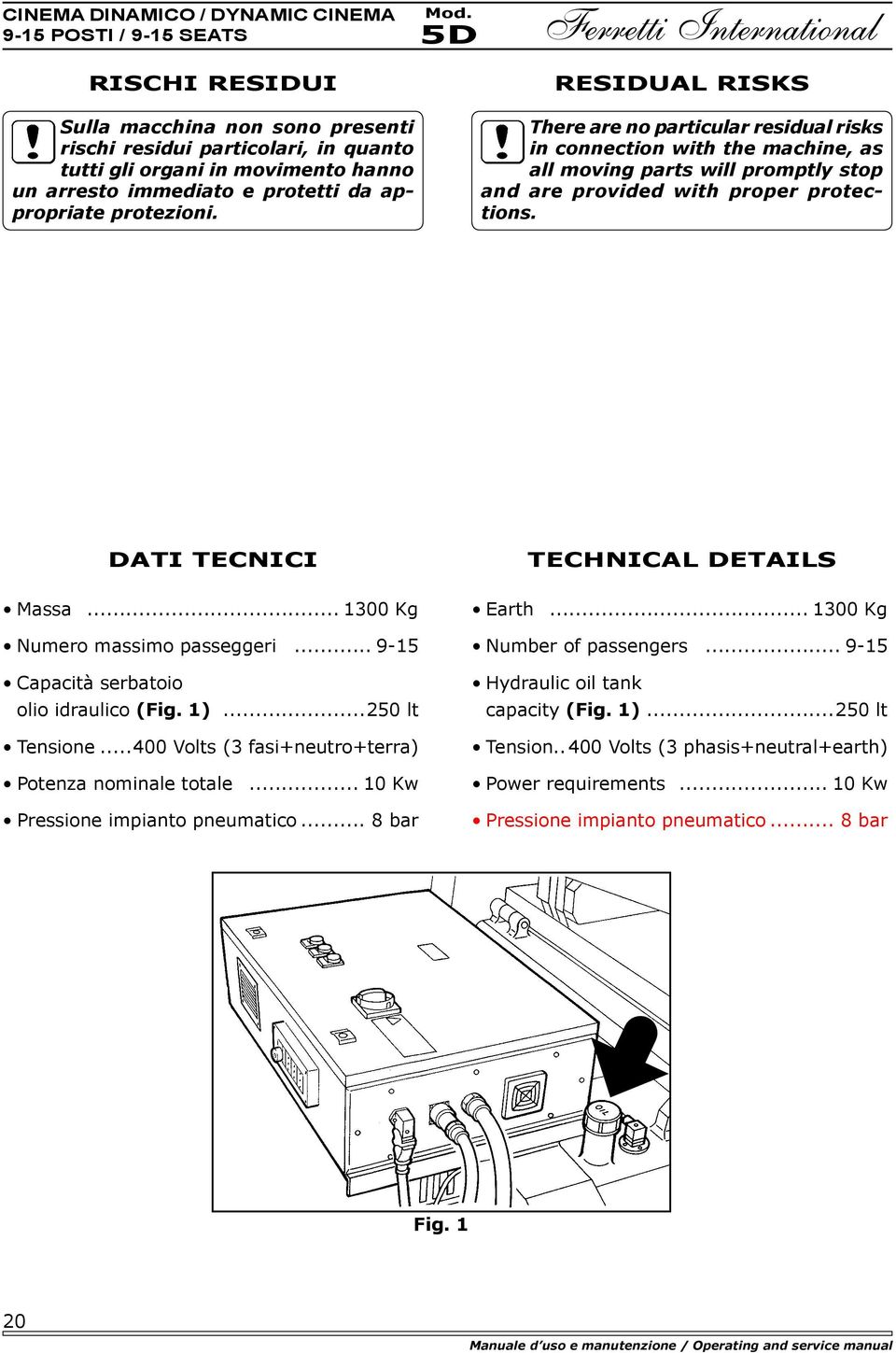 There are no particular residual risks in connection with the machine, as all moving parts will promptly stop and are provided with proper protections. DATI TECNICI Massa.