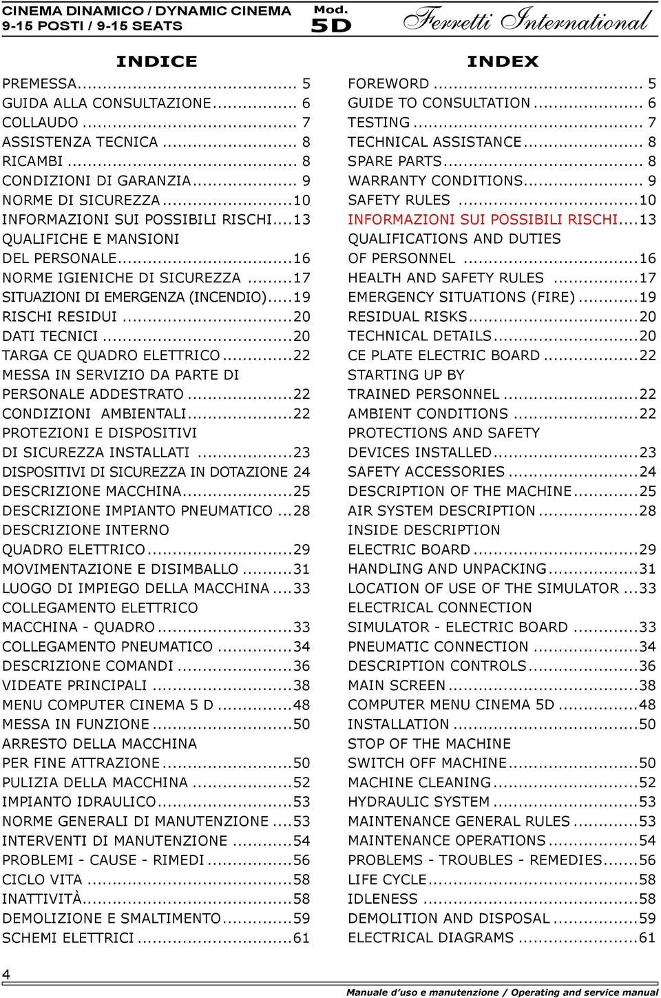 ..20 DATI TECNICI...20 TARGA CE QUADRO ELETTRICO...22 MESSA IN SERVIZIO DA PARTE DI PERSONALE ADDESTRATO...22 Condizioni ambientali...22 protezioni e dispositivi di sicurezza installati.