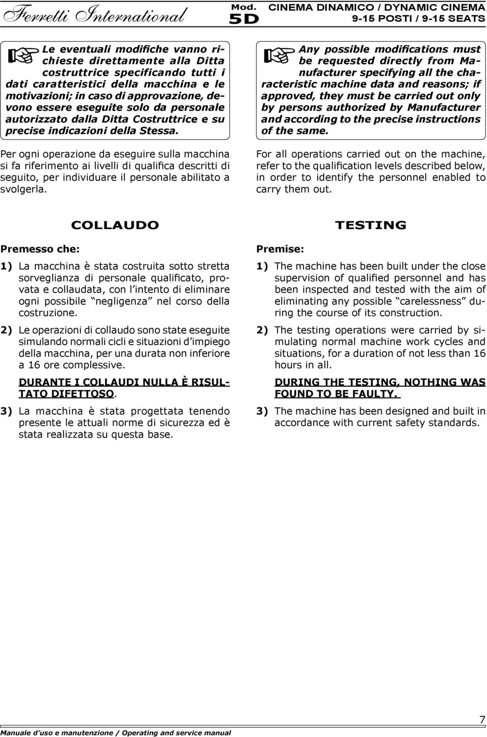 Per ogni operazione da eseguire sulla macchina si fa riferimento ai livelli di qualifica descritti di seguito, per individuare il personale abilitato a svolgerla.