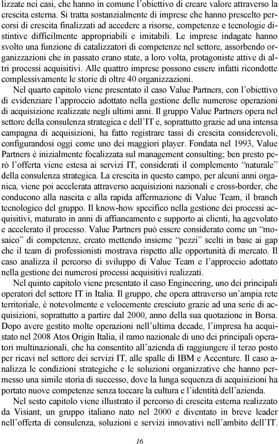 Le imprese indagate hanno svolto una funzione di catalizzatori di competenze nel settore, assorbendo organizzazioni che in passato erano state, a loro volta, protagoniste attive di altri processi