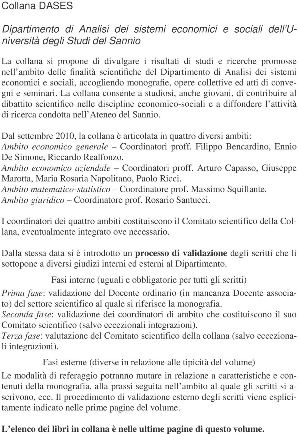 La collana consente a studiosi, anche giovani, di contribuire al dibattito scientifico nelle discipline economico-sociali e a diffondere l attività di ricerca condotta nell Ateneo del Sannio.