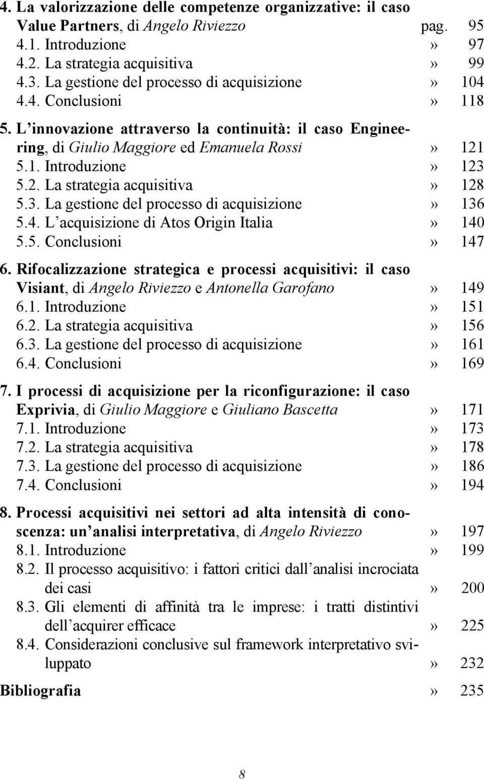 2. La strategia acquisitiva» 128 5.3. La gestione del processo di acquisizione» 136 5.4. L acquisizione di Atos Origin Italia» 140 5.5. Conclusioni» 147 6.