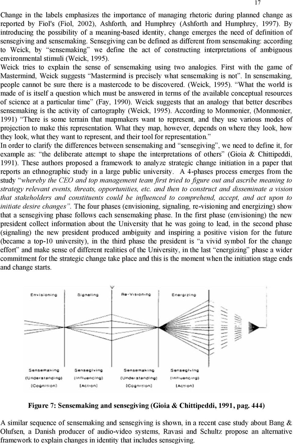 Sensegiving can be defined as different from sensemaking: according to Weick, by sensemaking we define the act of constructing interpretations of ambiguous environmental stimuli (Weick, 1995).