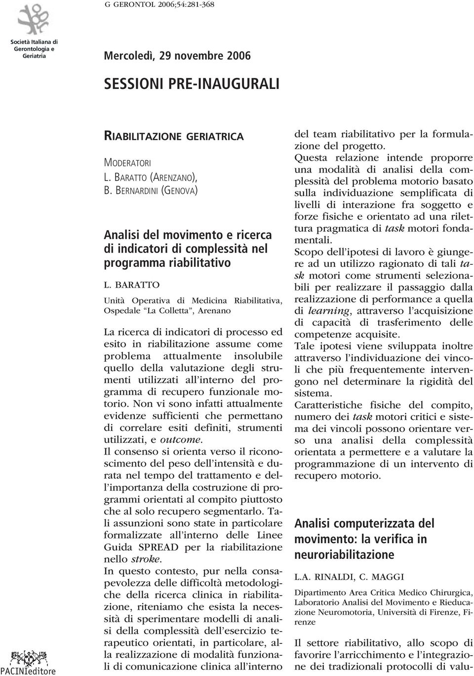 BARATTO Unità Operativa di Medicina Riabilitativa, Ospedale La Colletta, Arenano La ricerca di indicatori di processo ed esito in riabilitazione assume come problema attualmente insolubile quello