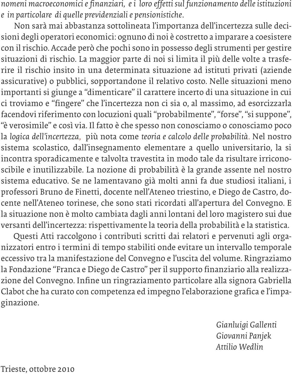 Accade però che pochi sono in possesso degli strumenti per gestire situazioni di rischio.