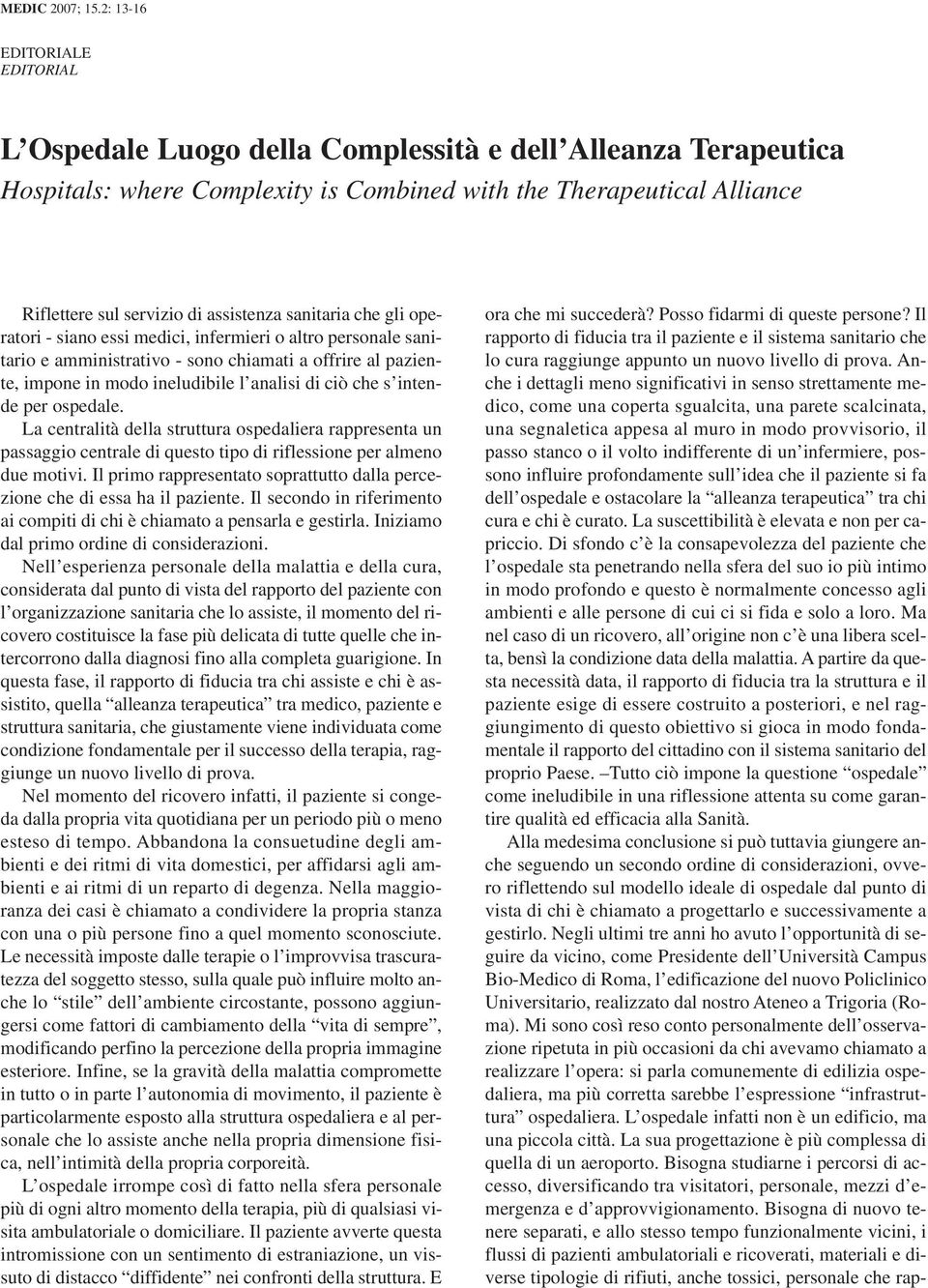 assistenza sanitaria che gli operatori - siano essi medici, infermieri o altro personale sanitario e amministrativo - sono chiamati a offrire al paziente, impone in modo ineludibile l analisi di ciò