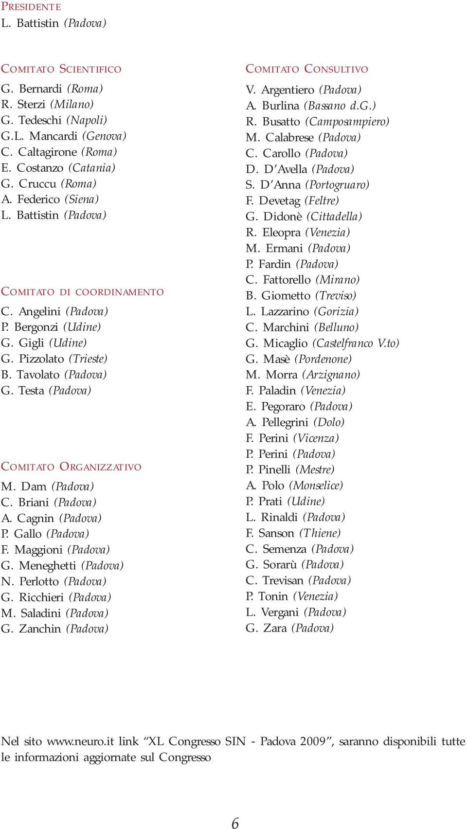 Gallo (Padova) F. aggioni (Padova) G. eneghetti (Padova). Perlotto (Padova) G. icchieri (Padova). aladini (Padova) G. Zanchin (Padova) C CU. rgentiero (Padova). urlina (assano d.g.). usatto (Camposampiero).