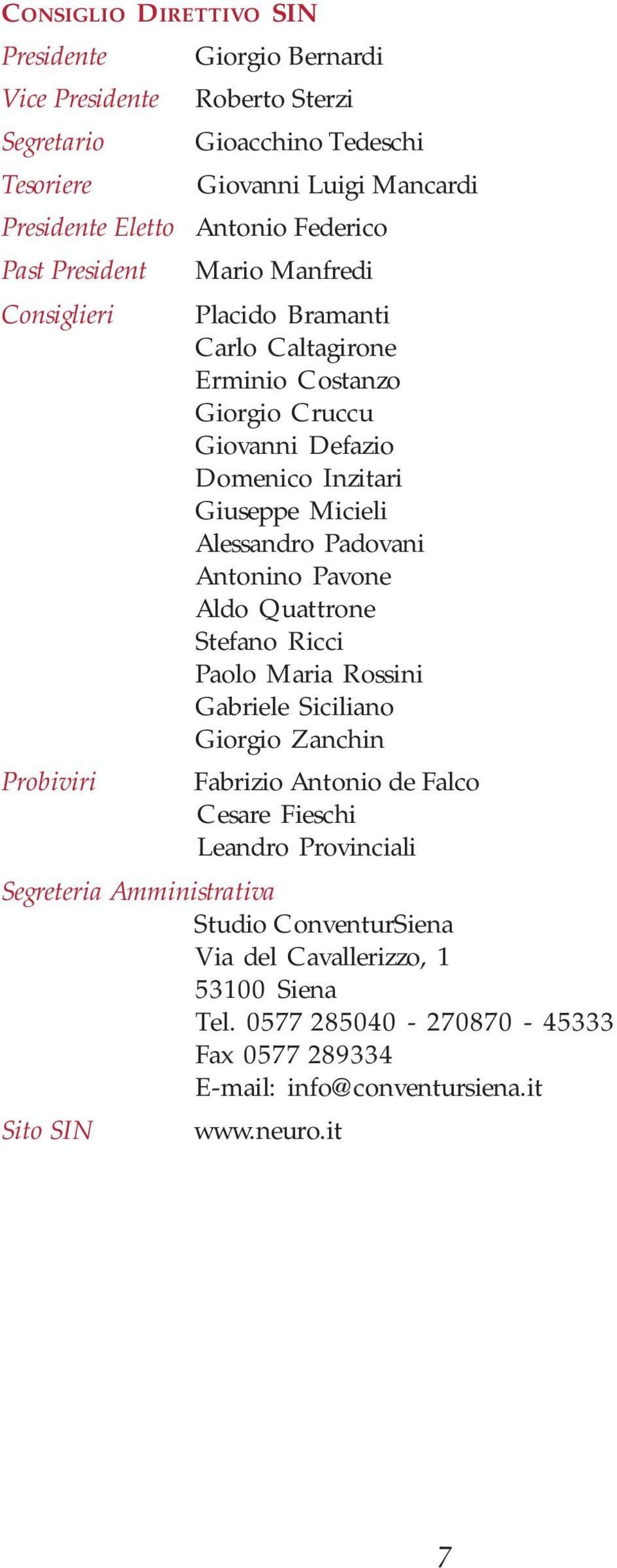 Padovani ntonino Pavone ldo Quattrone tefano icci Paolo aria ossini Gabriele iciliano Giorgio Zanchin Probiviri Fabrizio ntonio de Falco Cesare Fieschi eandro