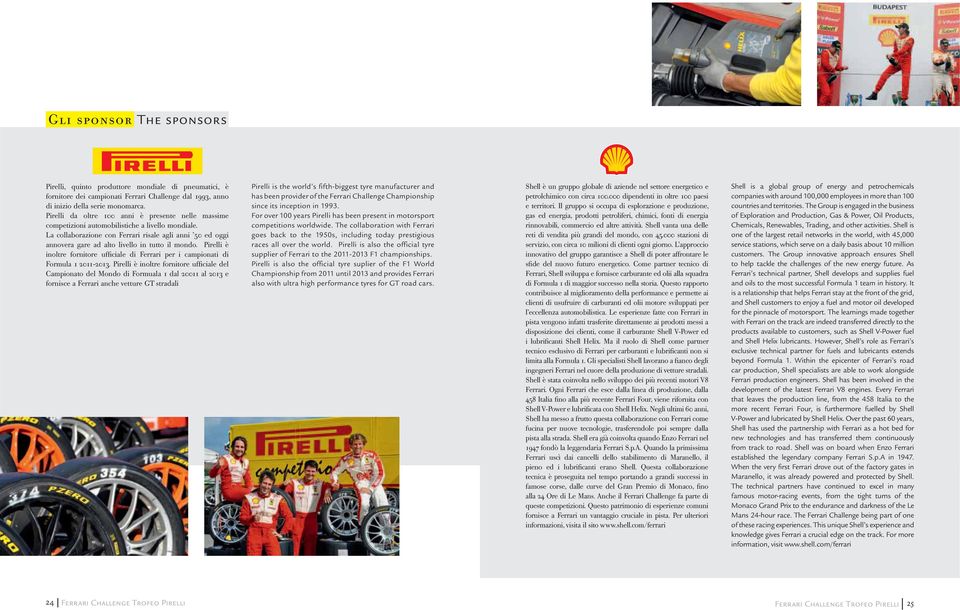 La collaborazione con Ferrari risale agli anni 50 ed oggi annovera gare ad alto livello in tutto il mondo. Pirelli è inoltre fornitore ufficiale di Ferrari per i campionati di Formula 1 2011-2013.