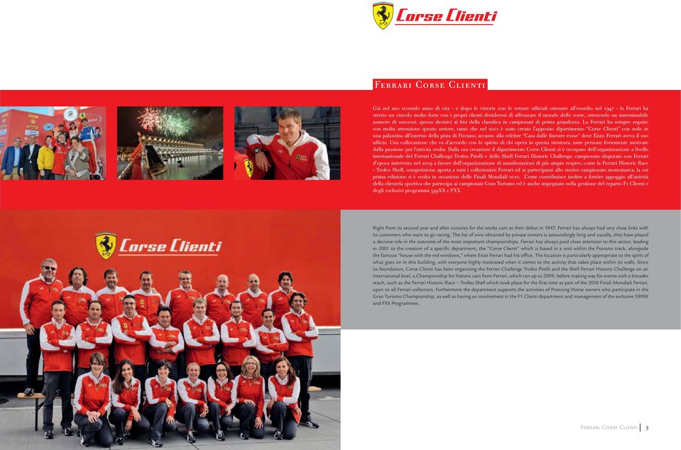 La Ferrari ha sempre seguito con molta attenzione questo settore, tanto che nel 2001 è stato creato l apposito dipartimento Corse Clienti con sede in una palazzina all interno della pista di Fiorano,