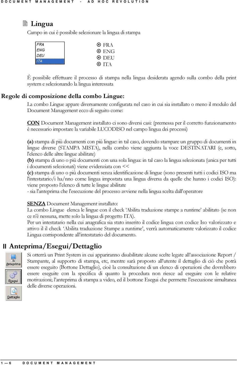 modulo del Document Management ecco di seguito come: CON Document Management installato ci sono diversi casi: (premessa per il corretto funzionamento è necessario impostare la variabile LUCODISO nel