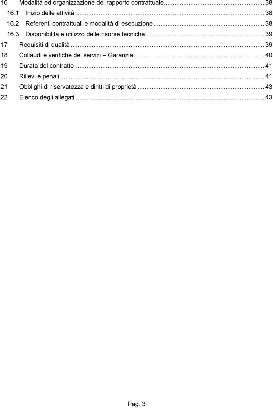 .. 39 17 Requisiti di qualità... 39 18 Collaudi e verifiche dei servizi Garanzia... 40 19 Durata del contratto.