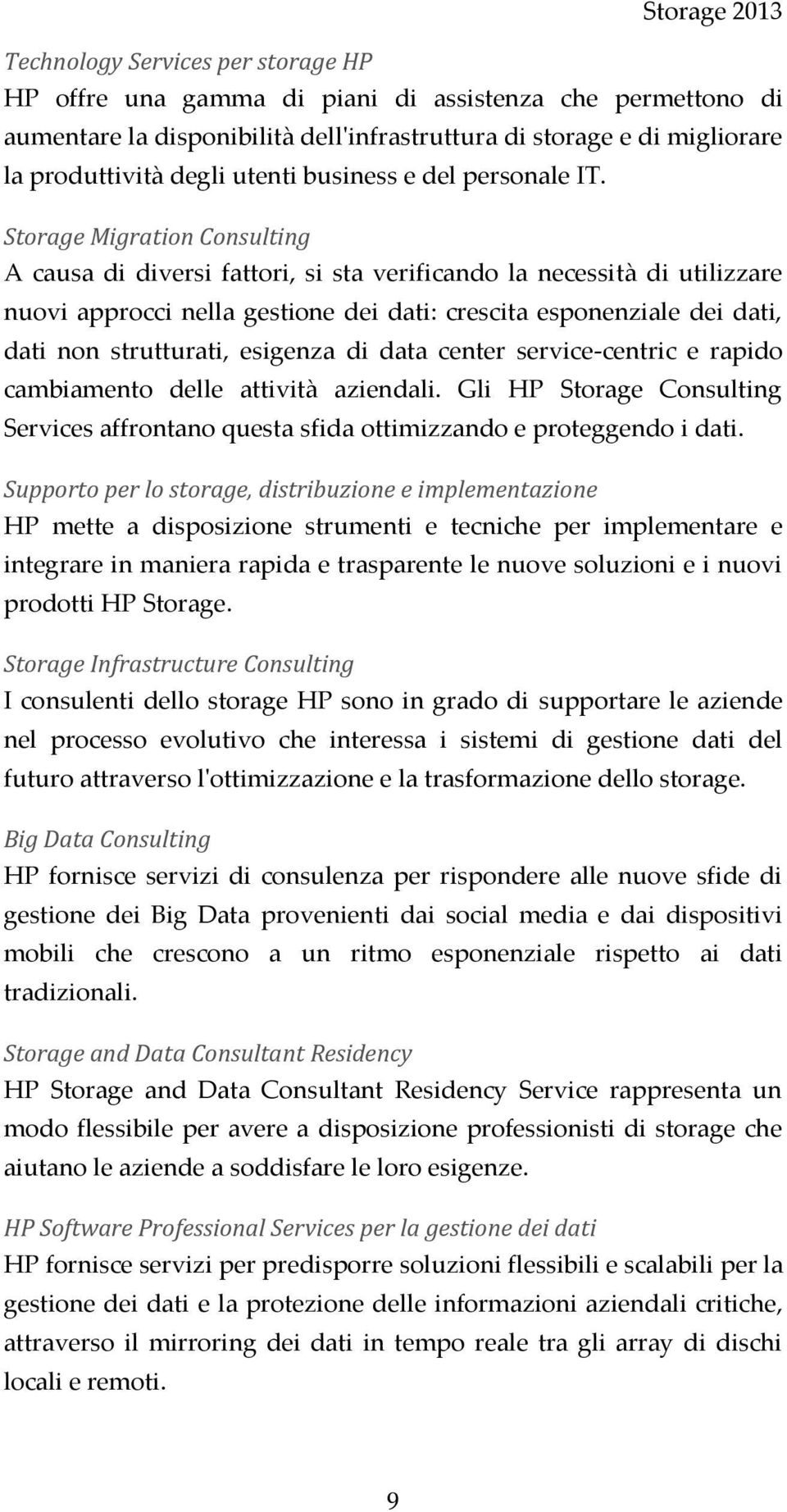 Storage Migration Consulting A causa di diversi fattori, si sta verificando la necessità di utilizzare nuovi approcci nella gestione dei dati: crescita esponenziale dei dati, dati non strutturati,