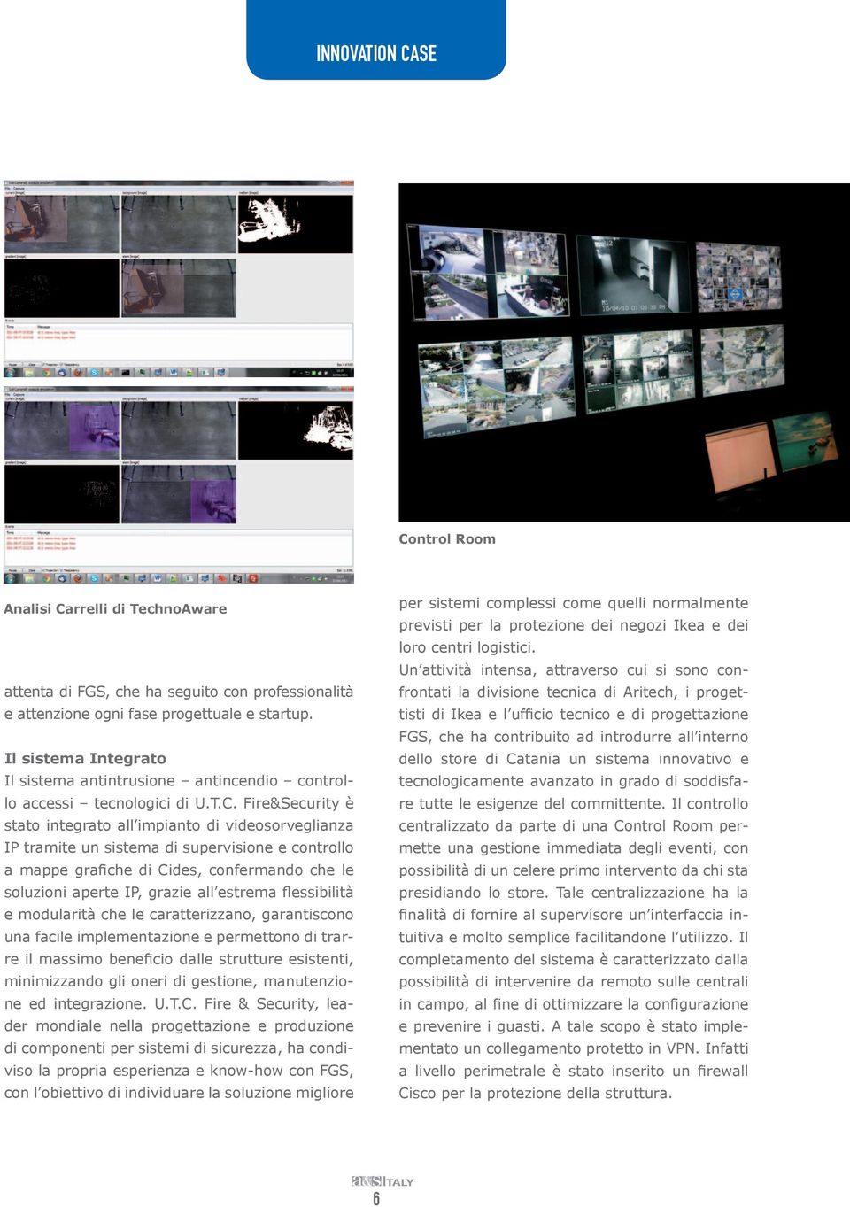 Fire&Security è stato integrato all impianto di videosorveglianza IP tramite un sistema di supervisione e controllo a mappe grafiche di Cides, confermando che le soluzioni aperte IP, grazie all