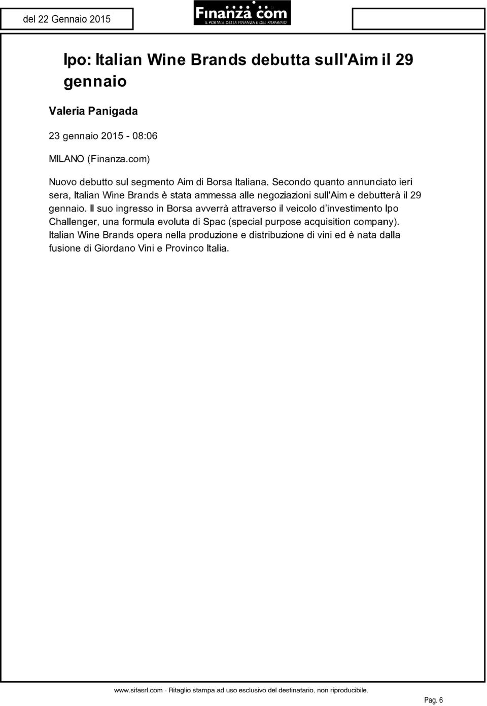 Secondo quanto annunciato ieri sera, Italian Wine Brands è stata ammessa alle negoziazioni sull'aim e debutterà il 29 gennaio.