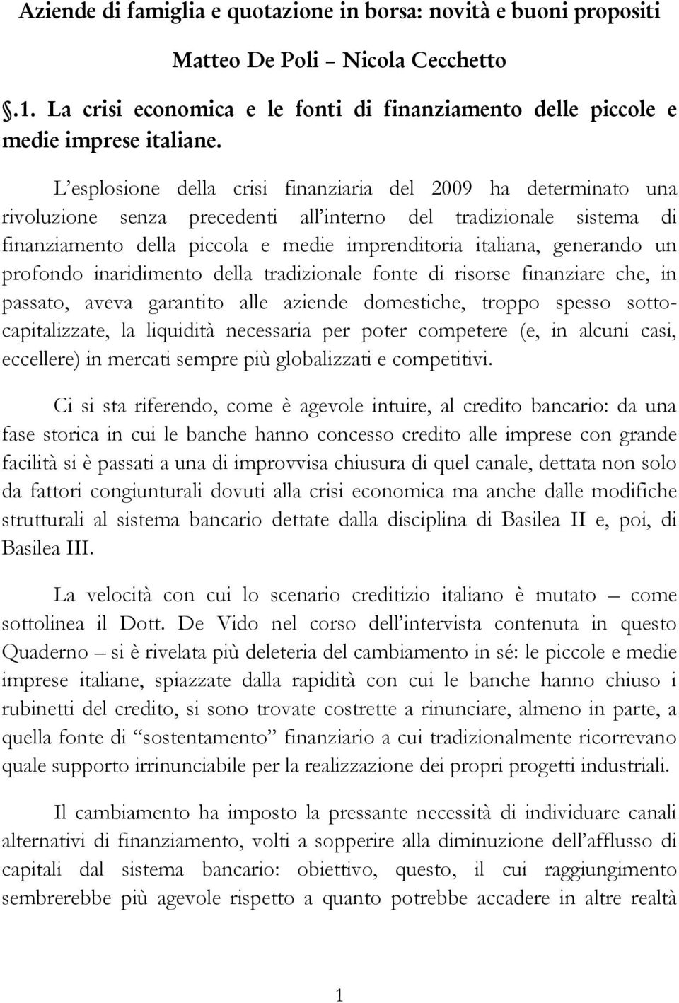 generando un profondo inaridimento della tradizionale fonte di risorse finanziare che, in passato, aveva garantito alle aziende domestiche, troppo spesso sottocapitalizzate, la liquidità necessaria