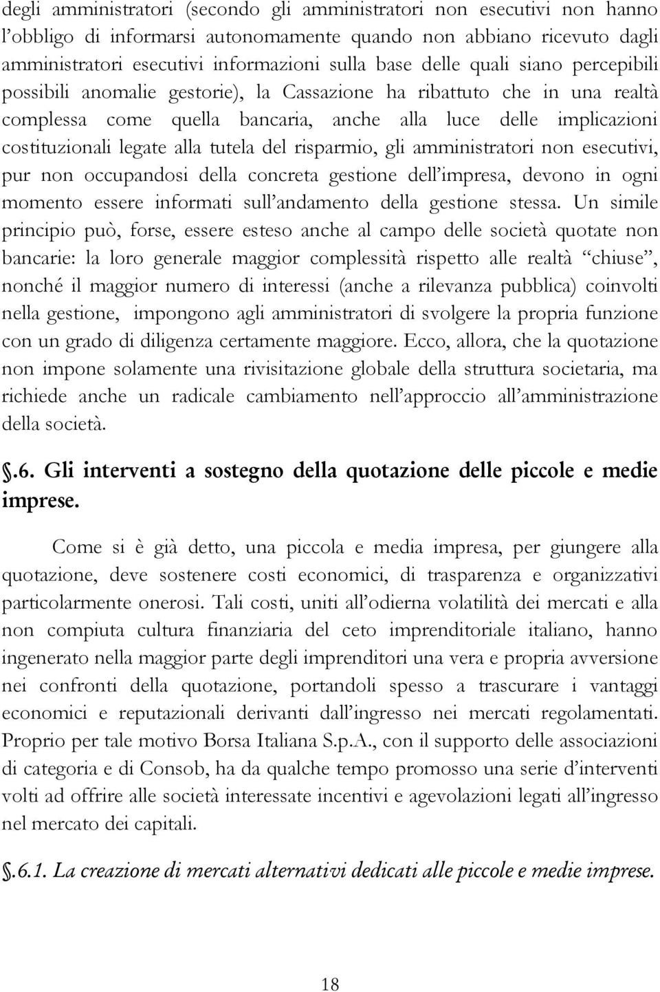 del risparmio, gli amministratori non esecutivi, pur non occupandosi della concreta gestione dell impresa, devono in ogni momento essere informati sull andamento della gestione stessa.