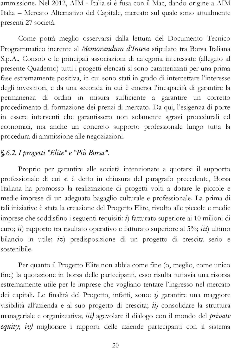 , Consob e le principali associazioni di categoria interessate (allegato al presente Quaderno) tutti i progetti elencati si sono caratterizzati per una prima fase estremamente positiva, in cui sono