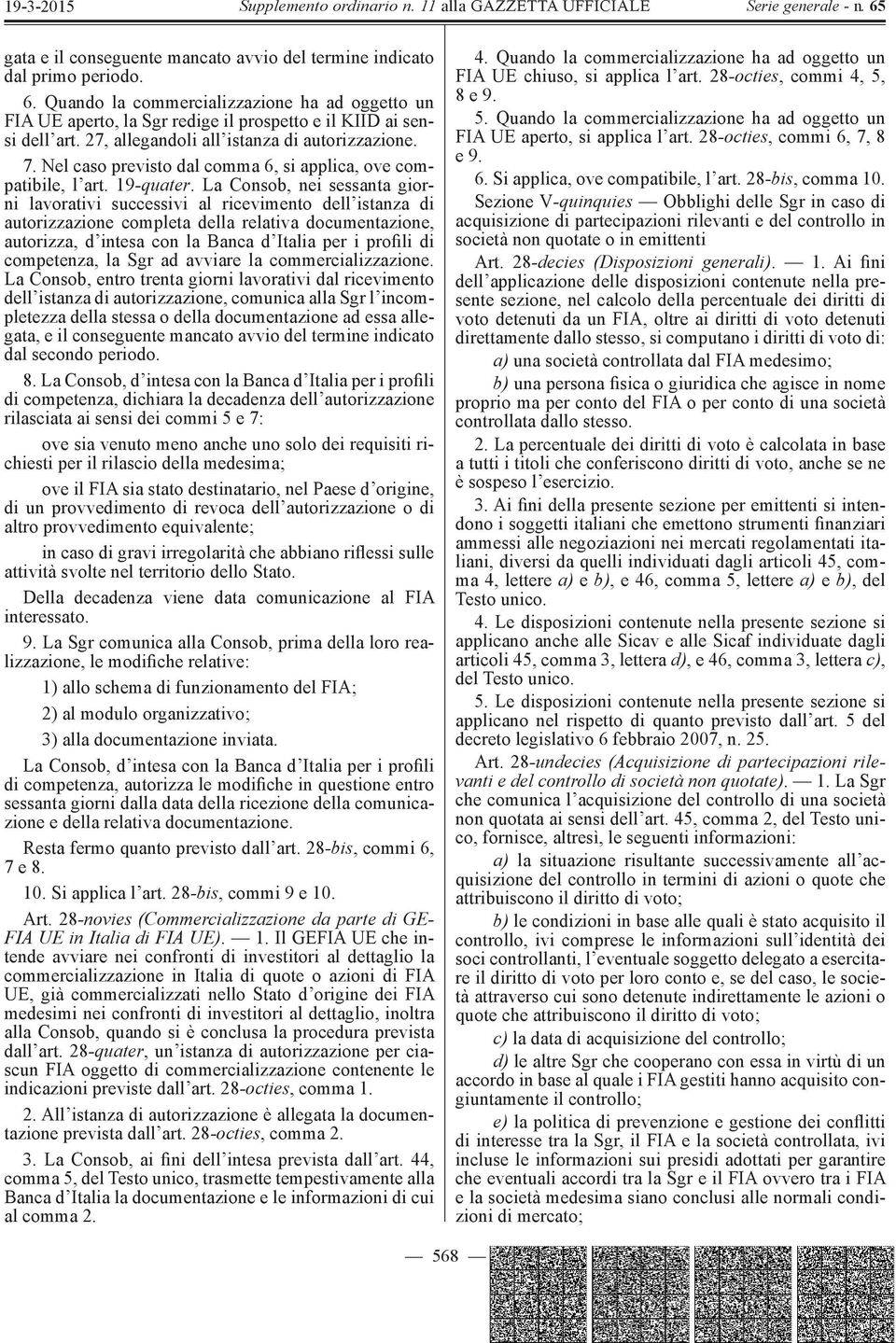 La Consob, nei sessanta giorni lavorativi successivi al ricevimento dell istanza di autorizzazione completa della relativa documentazione, autorizza, d intesa con la Banca d Italia per i profi li di