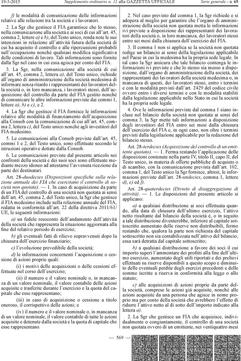 45, comma 2, lettere a) e b), del Testo unico, renda note le sue intenzioni in relazione all attività futura della società di cui ha acquisito il controllo e alle ripercussioni probabili sull